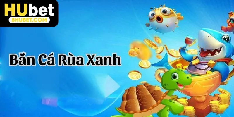 Kinh nghiệm bắn cá rùa xanh