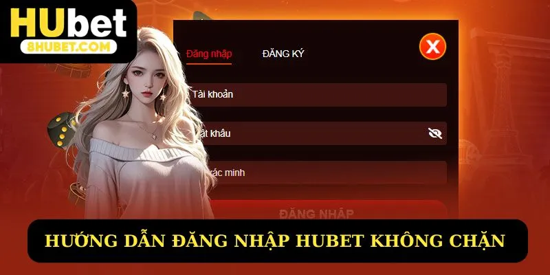 Hướng dẫn đăng nhập tại Hubet khi bị chặn