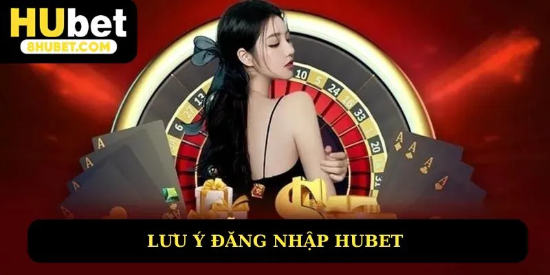 Lưu ý đăng nhập Hubet