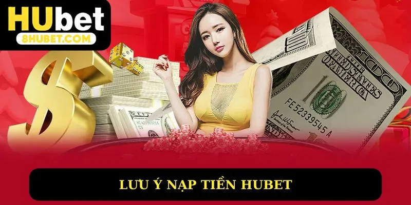 Lưu ý nạp tiền Hubet