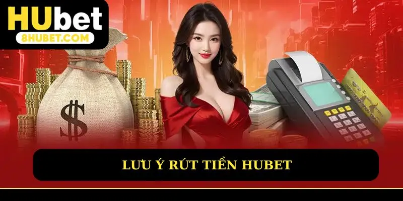 Lưu ý rút tiền Hubet